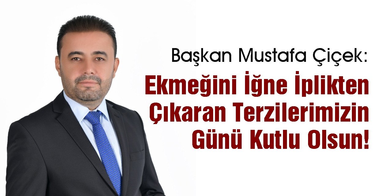 Başkan Çiçek, 'Ekmeğini iğne iplikten çıkaran terzilerimizin günü kutlu olsun'
