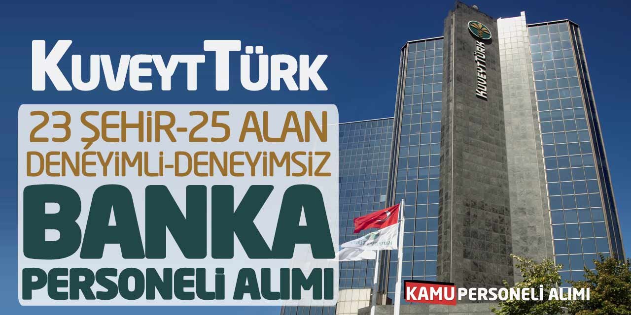 KuveytTürk 23 Şehirde Deneyimli-Deneyimsiz Banka Personeli Alımı!