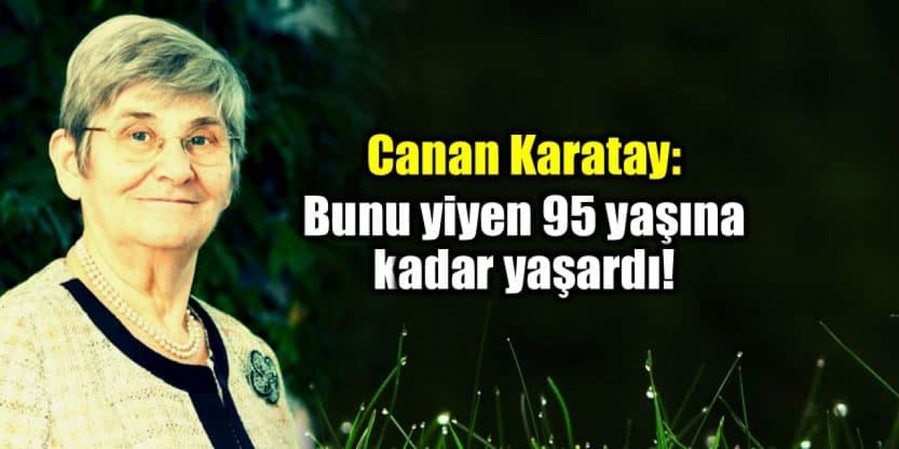 Canan Karatay: Bunu yiyen 95 yaşına kadar yaşardı!