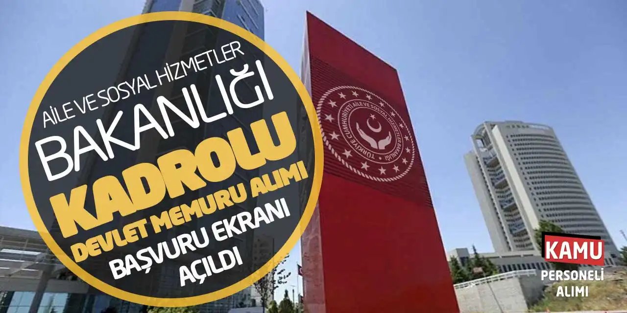 Aile Bakanlığı Kadrolu Devlet Memuru Alımı Başvuruları Başladı