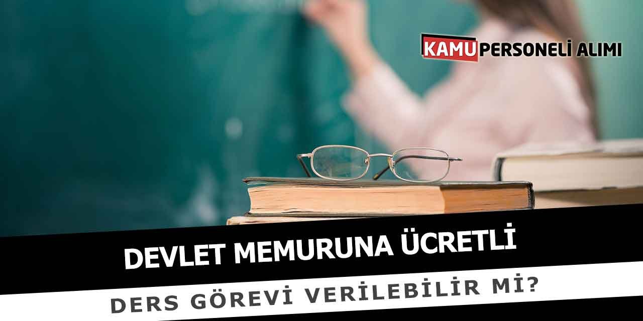 Devlet Memurlarına Ücretli Ders Görevi Verilebilir mi?