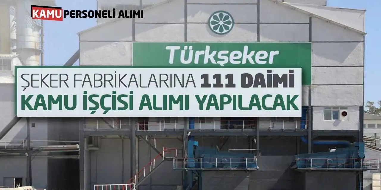 Türkiye Şeker Fabrikaları’ndan 111 Daimi Kamu İşçisi Alımı Yapılacak