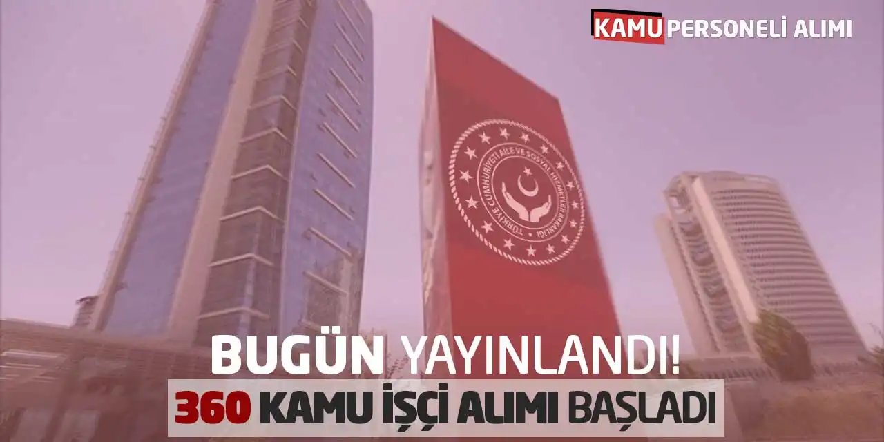 Aile Bakanlığı 360 Kamu İşçi Alımı Başladı…