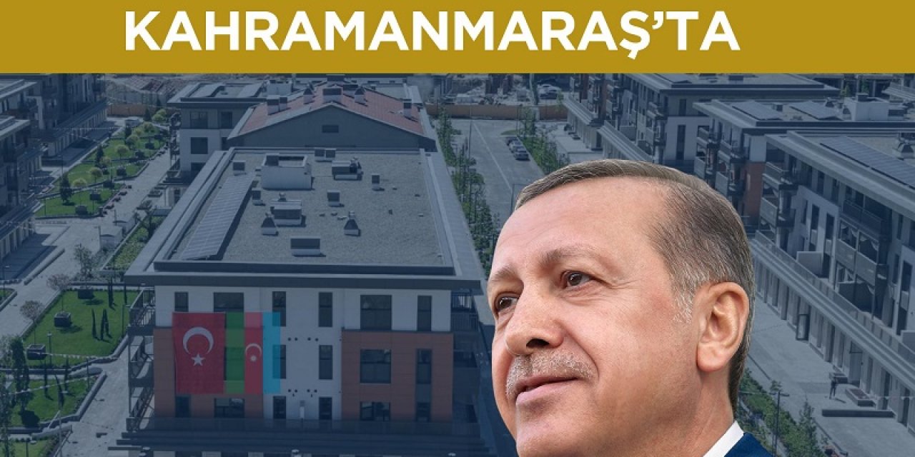 Cumhurbaşkanı Erdoğan, Perşembe Günü Kahramanmaraş’ta