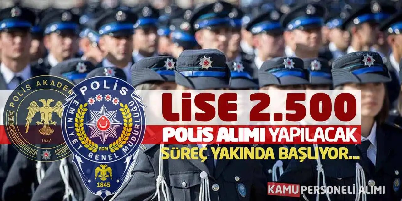 Lise ve dengi okul mezunu 2.500 polis alımı yakında başlıyor!