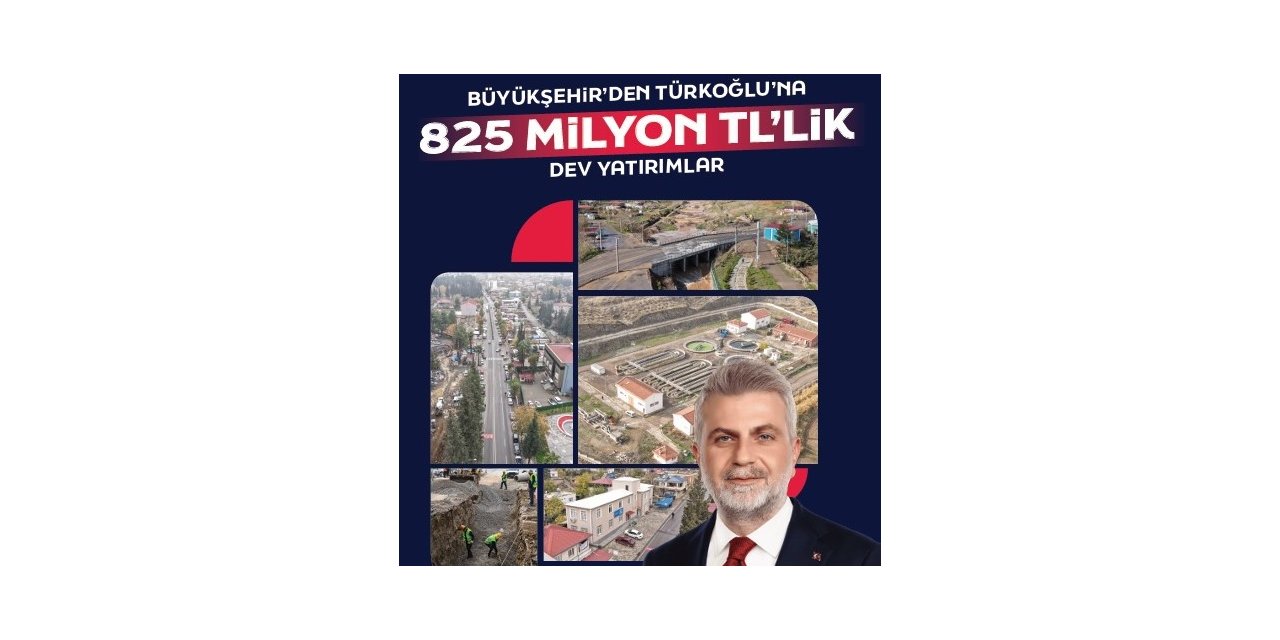 Kahramanmaraş Büyükşehir’den Türkoğlu’na 825 Milyon TL’lik Dev Yatırım
