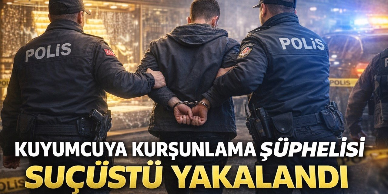 ​​​​​​​Kahramanmaraş’ta Kuyumcuyu Kurşunlayan Şüpheli Yakalandı