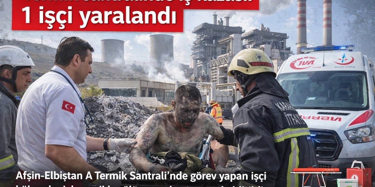 Kahramanmaraş’ta termik santralinde iş kazası: 1 işçi yaralandı