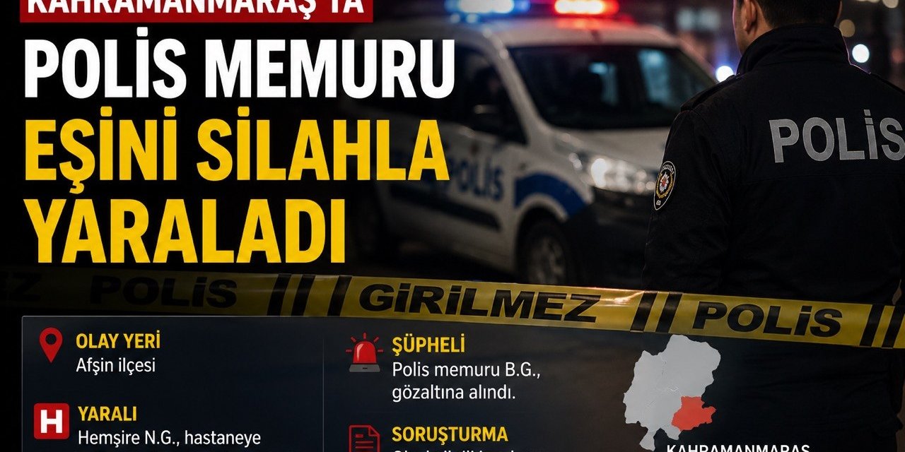 Kahramanmaraş’ta polis memuru eşini silahla yaraladı