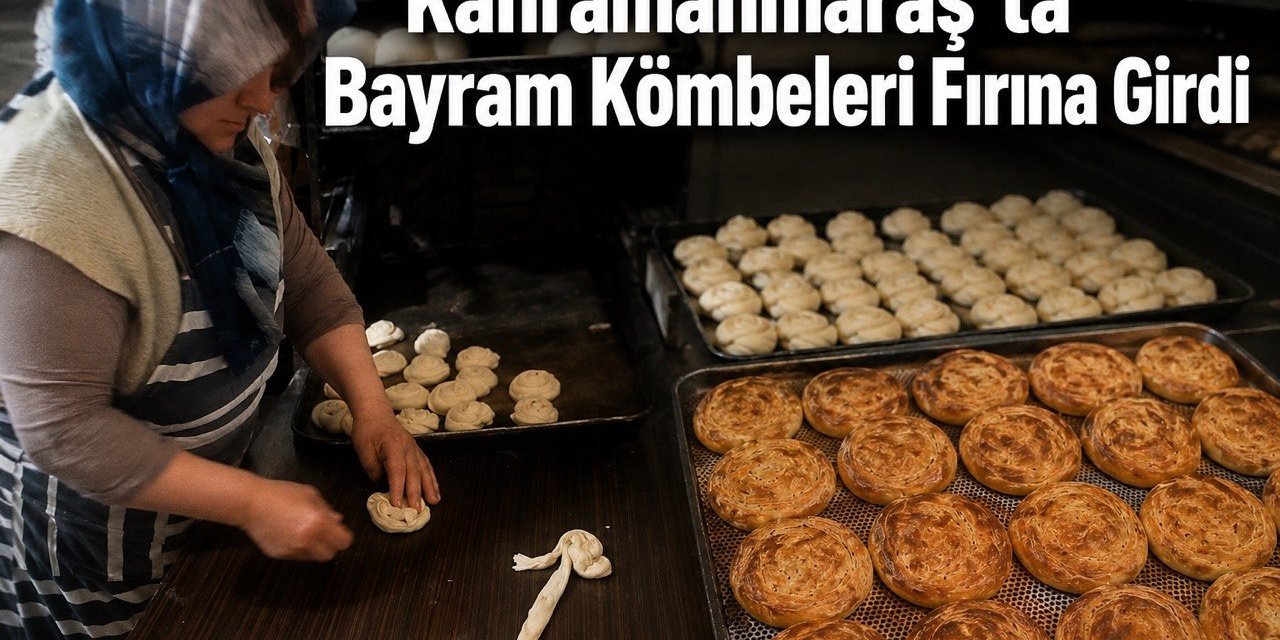 Kahramanmaraş’ta Bayram Kömbeleri Fırına Girdi