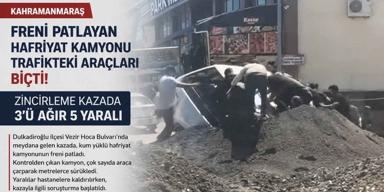 Kahramanmaraş’ta Hafriyat Kamyonunun Karıştığı Zincirleme Kazada 5 Kişi Yaralandı