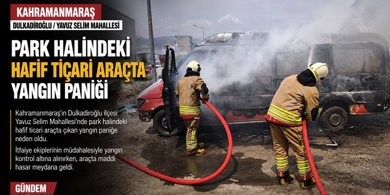 Kahramanmaraş’ta çıkan yangın araç demir yığınına döndü