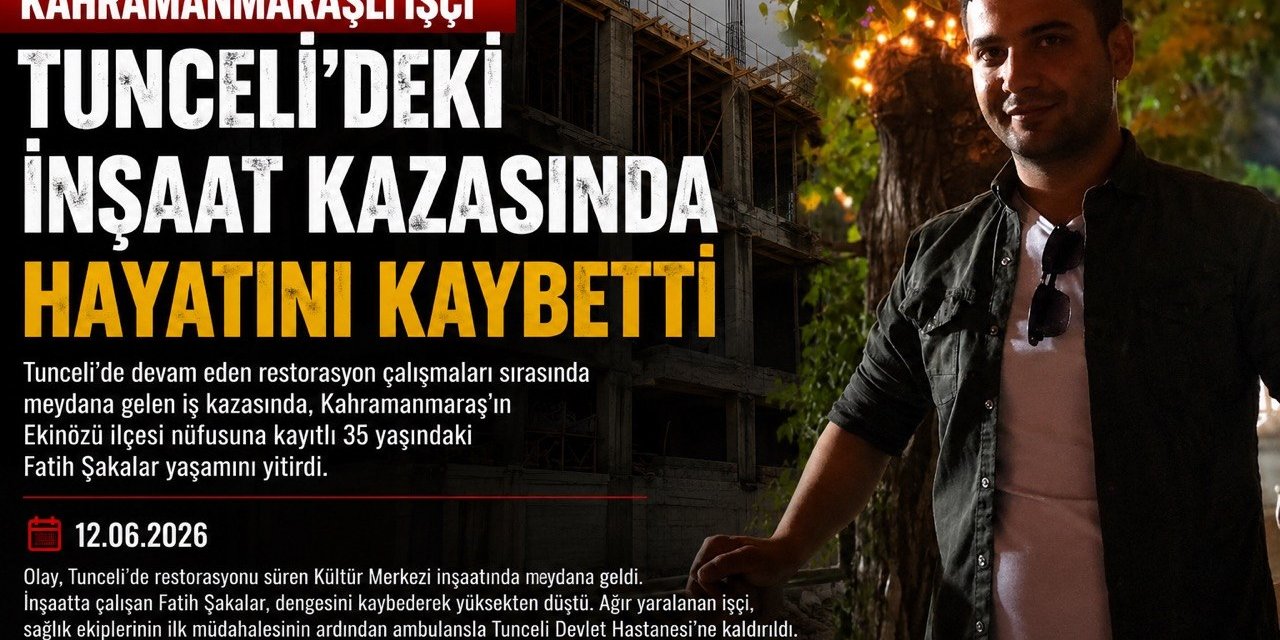 Kahramanmaraşlı İşçi Tunceli’deki İnşaat Kazasında Hayatını Kaybetti