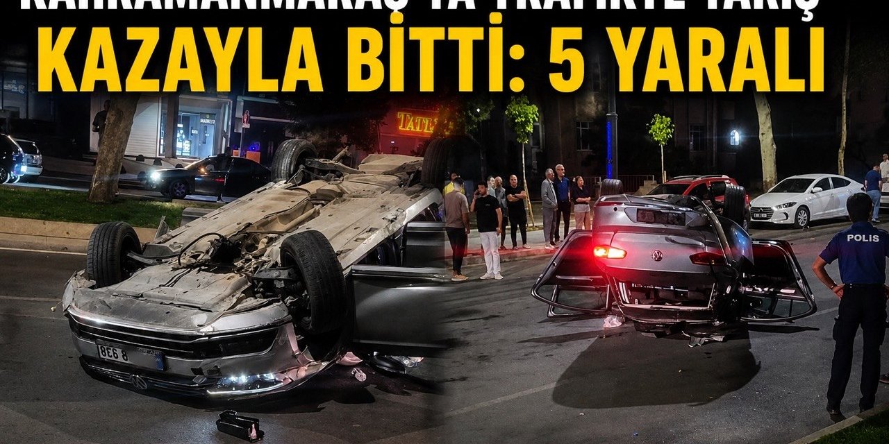 Kahramanmaraş’ta Trafikte Yarış İddiası Kazayla Sonuçlandı: 5 Yaralı