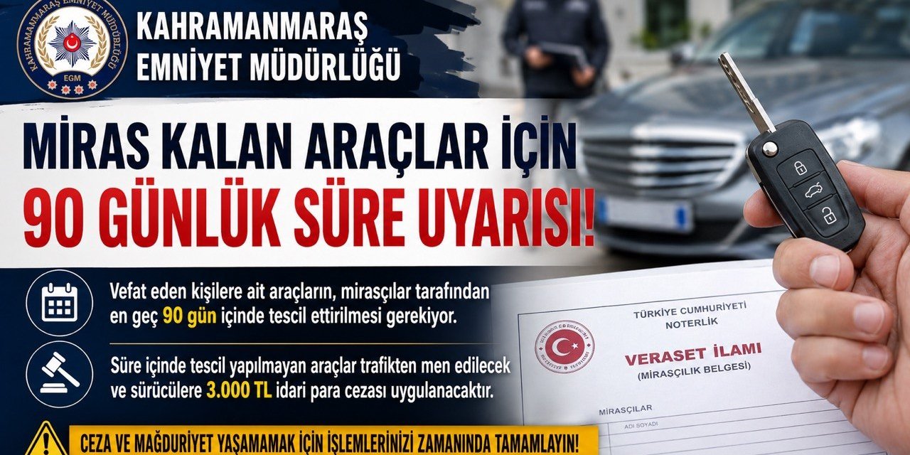 Kahramanmaraş’ta miras kalan araçlar için 90 günlük süre uyarısı