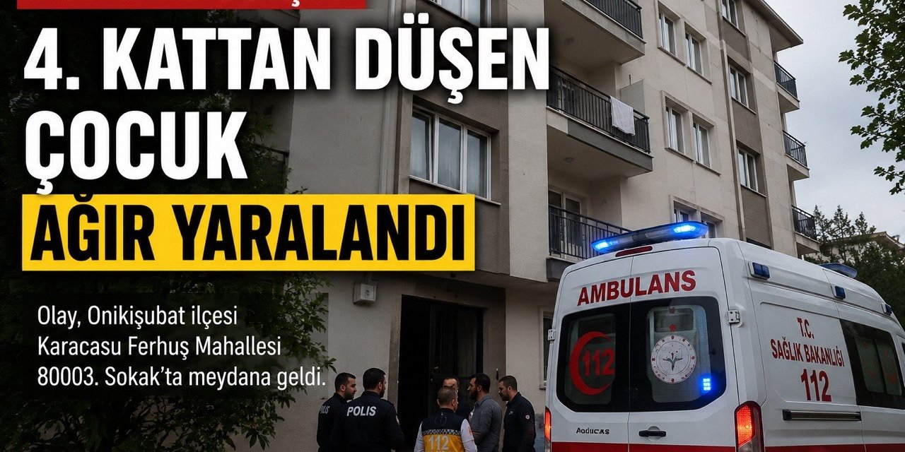 Kahramanmaraş’ta 4. Kattan Düşen Çocuk Ağır Yaralandı