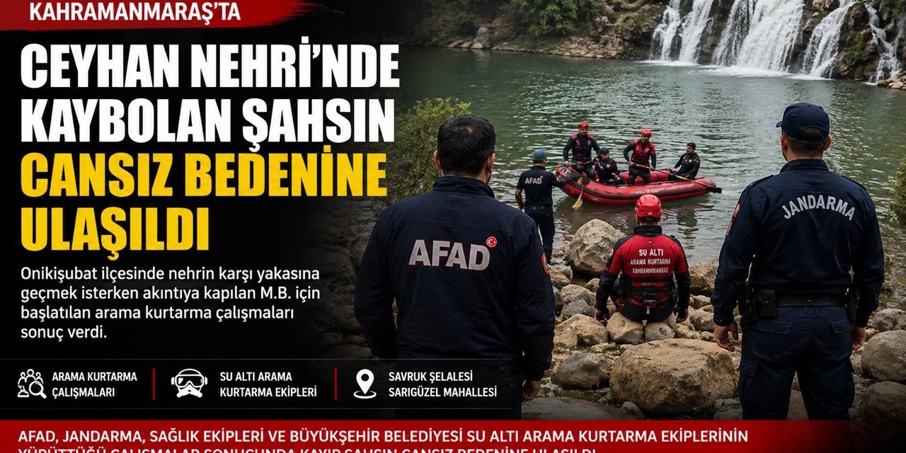Kahramanmaraş’ta Ceyhan Nehri’nde kaybolmuştu cesedine ulaşıldı