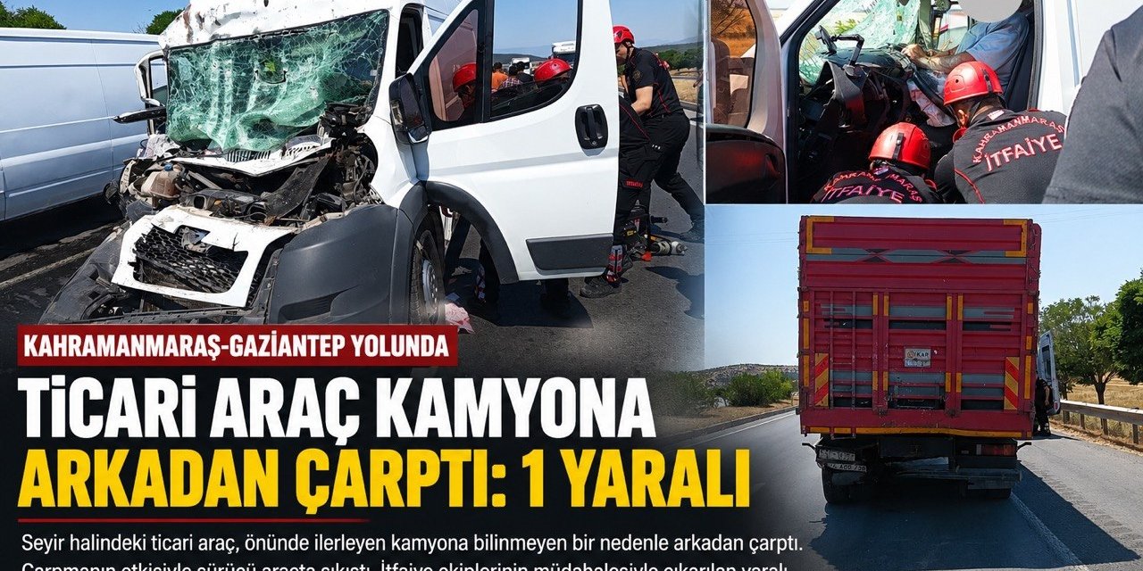 Kahramanmaraş’ta Ticari Araç Kamyona Arkadan Çarptı: 1 Yaralı