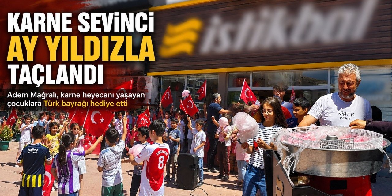 Kahramanmaraş’ta Karne Heyecanı Bayraklarla Taçlandı
