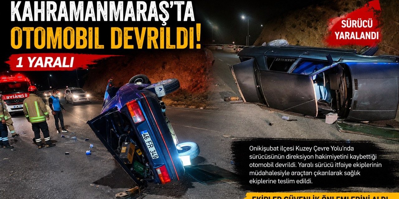 Kahramanmaraş’ta Otomobil Devrildi: 1 Yaralı