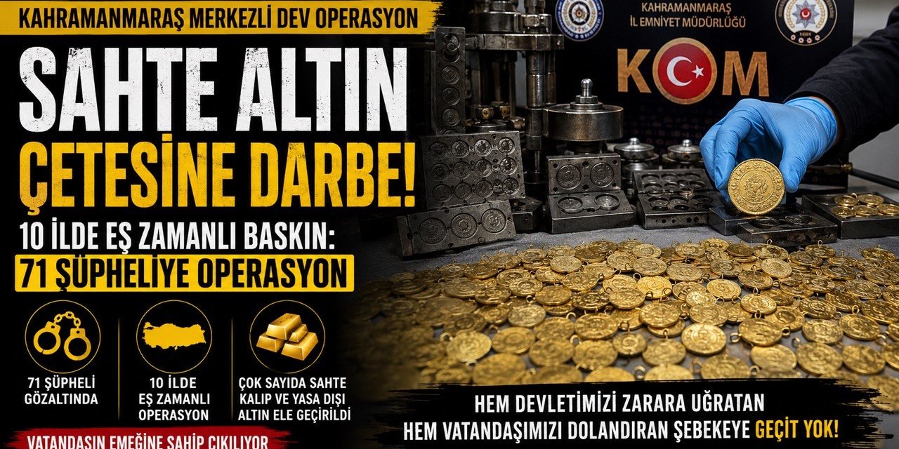 Kahramanmaraş merkezli sahte altın operasyonu: 10 ilde 71 şüpheliye eş zamanlı baskın