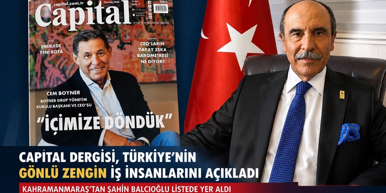 Capital Dergisi, Türkiye’nin Gönlü Zengin İş İnsanlarını açıkladı: Listede Kahramanmaraş’tan Şahin Balcıoğlu’da yer aldı