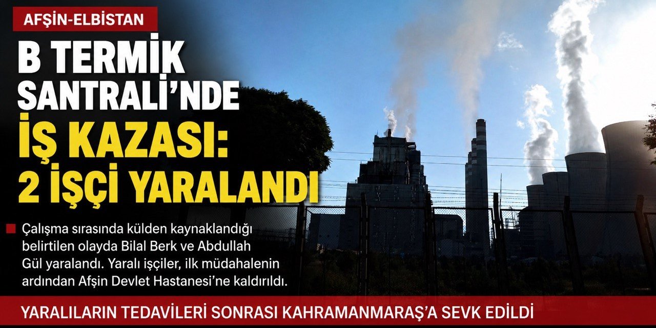 Afşin-Elbistan B Termik Santrali’nde iş kazası: 2 işçi yaralandı