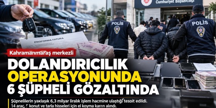 Kahramanmaraş merkezli dolandırıcılık soruşturmasında 6 şüpheli gözaltında