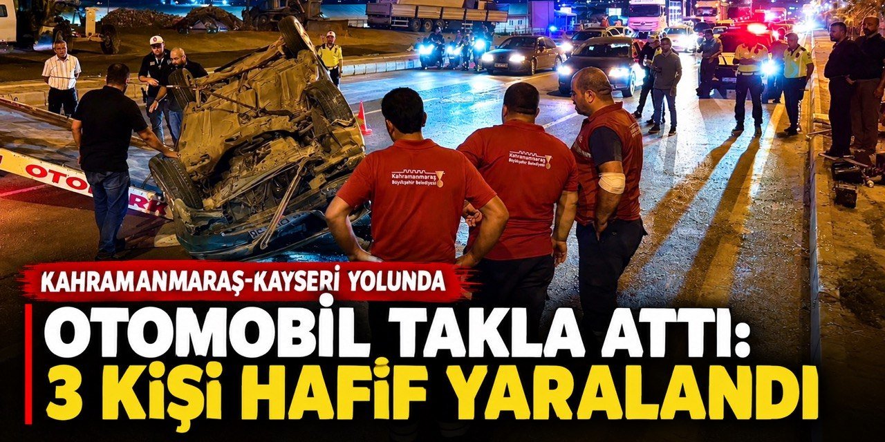 Kahramanmaraş otomobil takla attı: 3 yaralı
